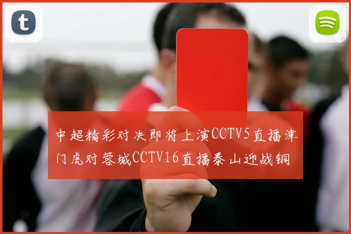 中超精彩对决即将上演CCTV5直播津门虎对蓉城CCTV16直播泰山迎战铜梁龙