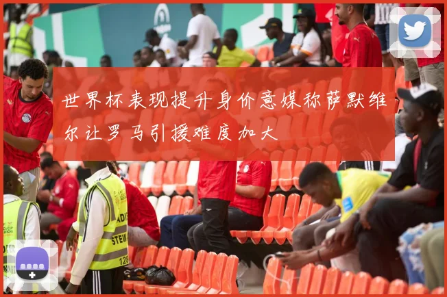 世界杯表现提升身价意媒称萨默维尔让罗马引援难度加大